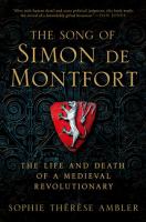 The song of Simon de Montfort : the life and death of a medieval revolutionary /