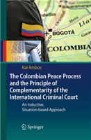 The Colombian Peace Process and the Principle of Complementarity of the International Criminal Court An Inductive, Situation-based Approach /