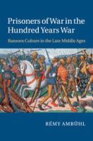 Prisoners of war in the Hundred Years War ransom culture in the late Middle Ages /