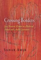 Crossing Borders : Love Between Women in Medieval French and Arabic Literatures.