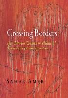 Crossing borders love between women in medieval French and Arabic literatures /