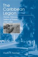 The Caribbean Legion : patriots, politicians, soldiers of fortune, 1946-1950 /