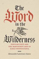 The word in the wilderness : popular piety and the manuscript arts in early Pennsylvania /