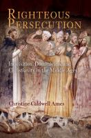 Righteous persecution : inquisition, Dominicans, and Christianity in the Middle Ages /