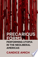 Precarious Forms : Performing Utopia in the Neoliberal Americas /