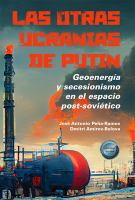 Las otras ucranias de Putin : geoenergía y secesionismo en el espacio post-soviético /