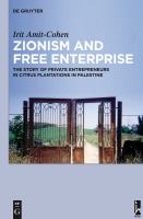 Zionism and Free Enterprise : The Story of Private Entrepreneurs in Citrus Plantations in Palestine in the 1920s And 1930s.