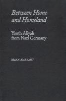 Between home and homeland : youth aliyah from Nazi Germany /
