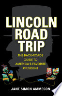 Lincoln Road Trip : the Back-Roads Guide to America's Favorite President /