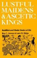 Lustful maidens and ascetic kings : Buddhist and Hindu stories of life /