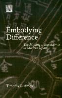 Embodying difference : the making of burakumin in modern Japan /