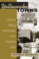 Yellowcake towns : uranium mining communities in the American West /