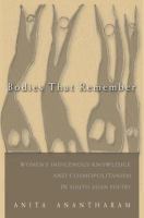 Bodies that remember : women's Indigenous knowledge and cosmopolitanism in South Asian poetry /