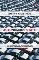 Autonomous state : the struggle for a Canadian car industry from OPEC to free trade /