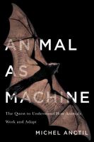 Animal as machine the quest to understand how animals work and adapt /