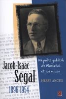 Jacob-Isaac Segal, 1896-1954 un poète yiddish de Montréal et son milieu /