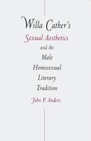 Willa Cather's sexual aesthetics and the male homosexual literary tradition /