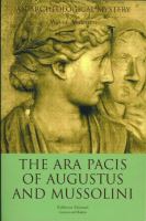 The Ara Pacis of Augustus and Mussolini : an archeological mystery /