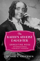 The Rabbi's atheist daughter : Ernestine Rose, international feminist pioneer /