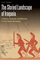 The Storied Landscape of Iroquoia : History, Conquest, and Memory in the Native Northeast.