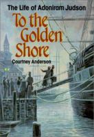 To the Golden Shore : the life of Adoniram Judson /