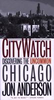 City Watch : Discovering the Uncommon Chicago.