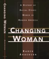 Changing woman a history of racial ethnic women in modern America /