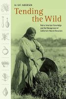 Tending the Wild : Native American Knowledge and the Management of California's Natural Resources.