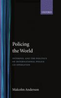 Policing the world : Interpol and the politics of international police co-operation /