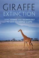 Giraffe extinction using science and technology to save the gentle giants /
