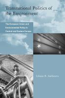 Transnational politics of the environment The European Union and environmental policy in Central and Eastern Europe /