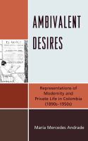 Ambivalent desires representations of modernity and private life in Colombia (1890s-1950s) /