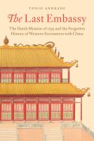 The last embassy : the Dutch mission of 1795 and the forgotten history of western encounters with China /