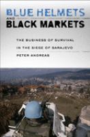 Blue helmets and black markets : the business of survival in the siege of Sarajevo /