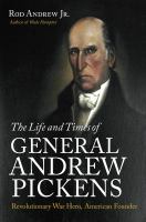 The life and times of General Andrew Pickens : Revolutionary War hero, American founder /