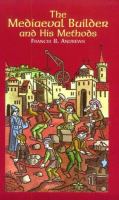 The mediaeval builder and his methods /