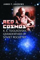 Red Cosmos : K.E. Tsiolkovskii, Grandfather of Soviet Rocketry.