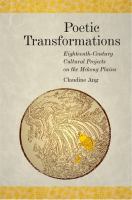 Poetic transformations : eighteenth-century cultural projects on the Mekong plains /
