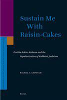 Sustain me with raisin-cakes Pesikta deRav Kahana and the popularization of rabbinic Judaism /