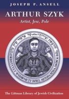 Arthur Szyk : artist, Jew, Pole /