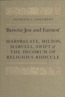 "Betwixt jest and earnest" : Marprelate, Milton, Marvell, Swift & the decorum of religious ridicule /