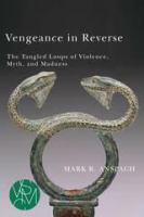 Vengeance in reverse : the tangled loops of violence, myth, and madness /
