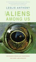 The aliens among us how invasive species are transforming the planet--and ourselves /