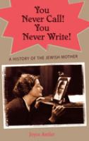 You never call! you never write! : a history of the Jewish mother /