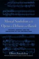 Musical symbolism in the operas of Debussy and Bartók : trauma, gender, and the unfolding of the unconscious /