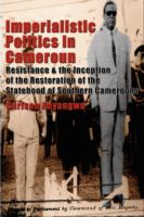 Imperialistic politics in Cameroun : resistance & the inception of the restoration of the statehood of southern Cameroons /