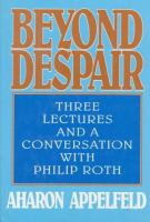 Beyond despair : three lectures and a conversation with Philip Roth /