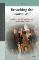Breaching the bronze wall Franks at Mamluk and Ottoman courts and markets /
