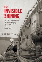 The Invisible shining the cult of Mátyás Rákosi in Stalinist Hungary, 1945-1956 /