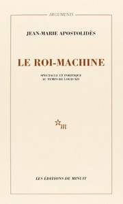 Le roi-machine : spectacle et politique au temps de Louis XIV /